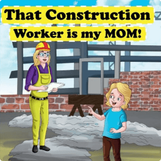 That Construction Worker Is My Mom!